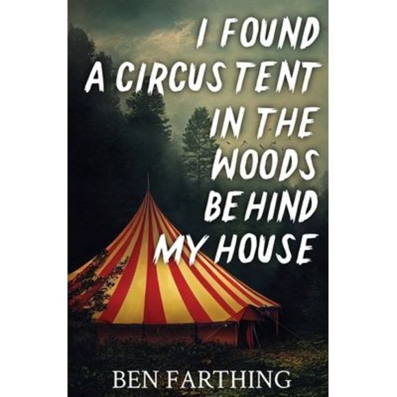I Found a Circus Tent in the Woods Behind My House -- Ben Farthing - Picture 1 of 1